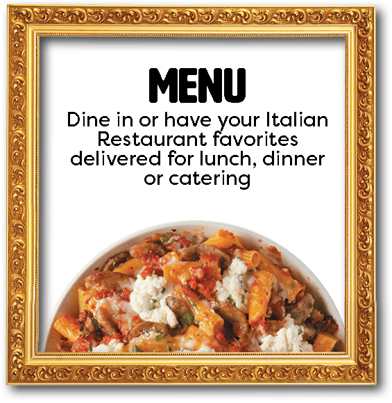 Menu: Dine in or have your Italian Restaurant favorites delivered for lunch, dinner or catering